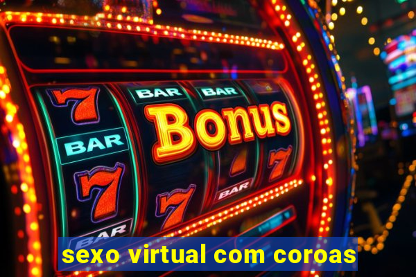 sexo virtual com coroas